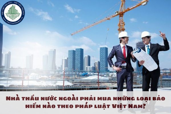 Nhà thầu nước ngoài phải mua những loại bảo hiểm nào theo pháp luật Việt Nam?