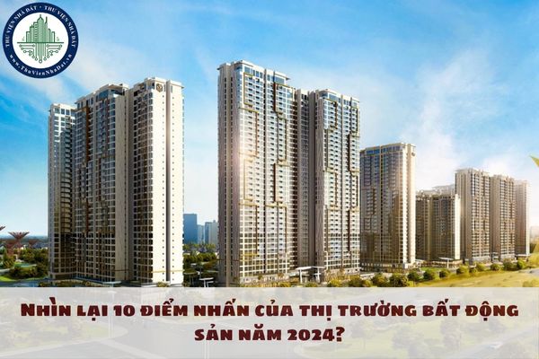 Nhìn lại 10 điểm nhấn của thị trường bất động sản năm 2024?