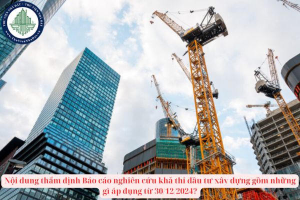 Nội dung thẩm định Báo cáo nghiên cứu khả thi đầu tư xây dựng gồm những gì áp dụng từ 30/12/2024?