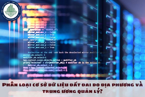 Phân loại cơ sở dữ liệu đất đai do địa phương và trung ương quản lý?