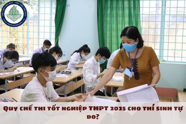 Quy chế thi tốt nghiệp THPT 2025 cho thí sinh tự do?