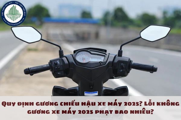 Quy định gương chiếu hậu xe máy 2025? Lỗi không gương xe máy 2025 phạt bao nhiêu?