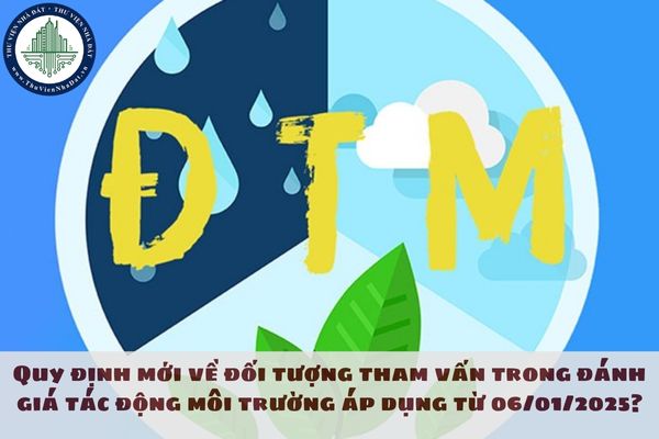 Quy định mới về đối tượng tham vấn trong đánh giá tác động môi trường áp dụng từ 06/01/2025?