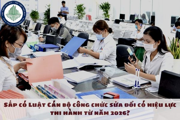 Sắp có Luật Cán bộ công chức sửa đổi có hiệu lực thi hành từ năm 2026?