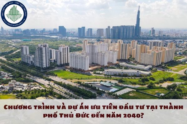 Chương trình và dự án ưu tiên đầu tư tại thành phố Thủ Đức đến năm 2040?