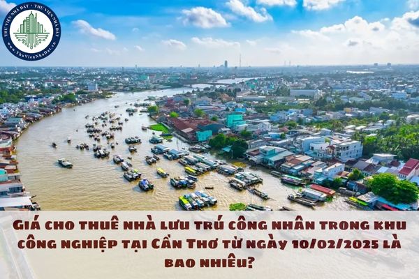 Giá cho thuê nhà lưu trú công nhân trong khu công nghiệp tại Cần Thơ từ ngày 10/02/2025 là bao nhiêu?