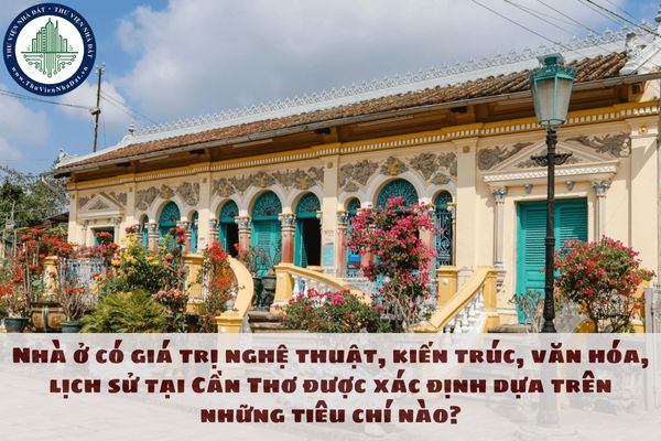 Nhà ở có giá trị nghệ thuật, kiến trúc, văn hóa, lịch sử tại Cần Thơ được xác định dựa trên những tiêu chí nào?