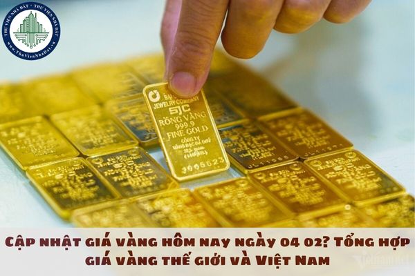 Cập nhật giá vàng hôm nay ngày 04 02? Tổng hợp giá vàng thế giới và Việt Nam