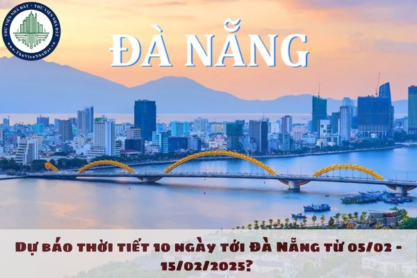 Dự báo thời tiết 10 ngày tới Đà Nẵng từ 05/02 - 15/02/2025?