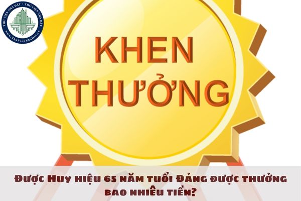 Được Huy hiệu 65 năm tuổi Đảng được thưởng bao nhiêu tiền?