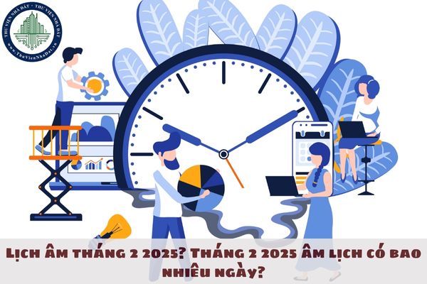 Lịch âm tháng 2 2025? Tháng 2 2025 âm lịch có bao nhiêu ngày?