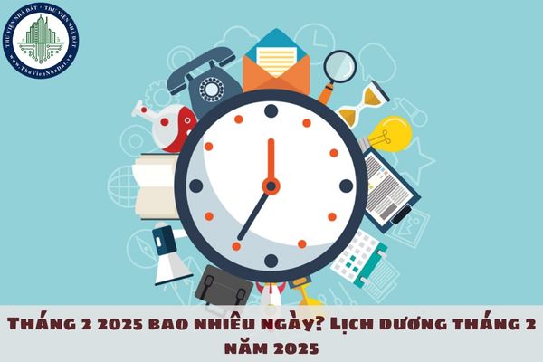 Tháng 2 2025 bao nhiêu ngày? Lịch dương tháng 2 năm 2025