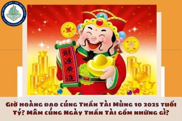 Giờ hoàng đạo cúng Thần Tài Mùng 10 2025 tuổi Tý? Mâm cúng Ngày Thần Tài gồm những gì?