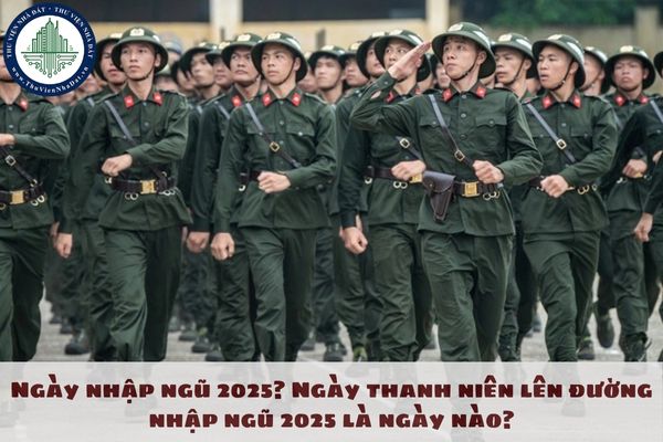 Ngày nhập ngũ 2025? Ngày thanh niên lên đường nhập ngũ 2025 là ngày nào?