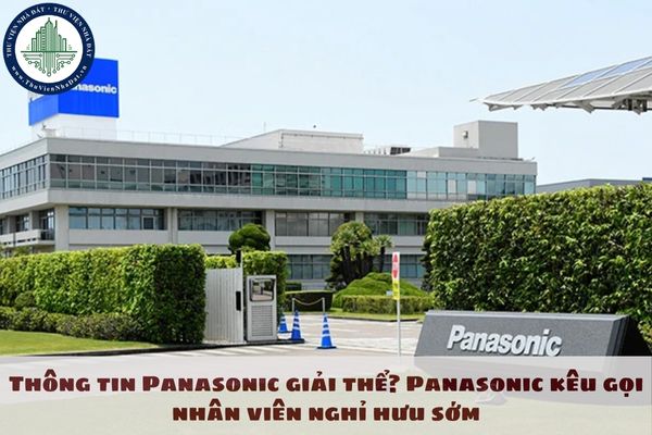 Thông tin Panasonic giải thể? Panasonic kêu gọi nhân viên nghỉ hưu sớm