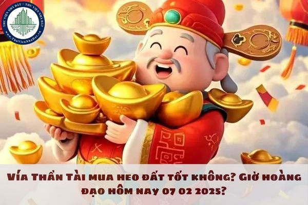 Vía Thần Tài mua heo đất tốt không? Giờ hoàng đạo hôm nay 07 02 2025?