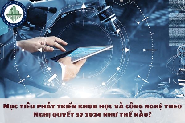 Mục tiêu phát triển khoa học và công nghệ theo Nghị quyết 57 2024 như thế nào?