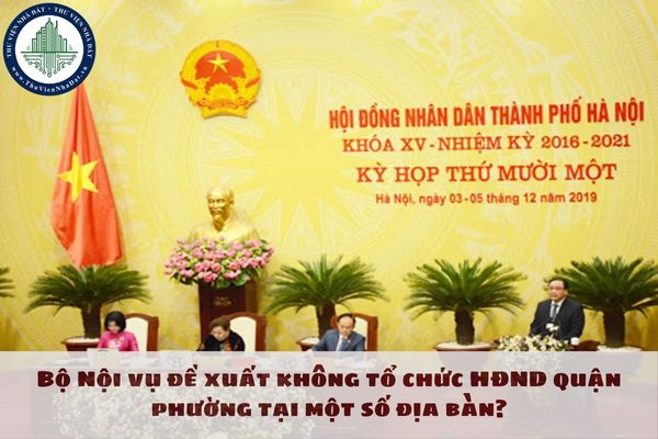 Bộ Nội vụ đề xuất không tổ chức HĐND quận phường tại một số địa bàn?