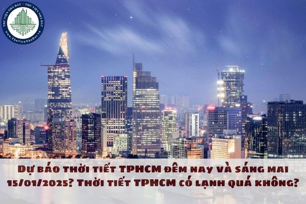 Dự báo thời tiết TPHCM đêm nay và sáng mai 15/01/2025? Thời tiết TPHCM có lạnh quá không?