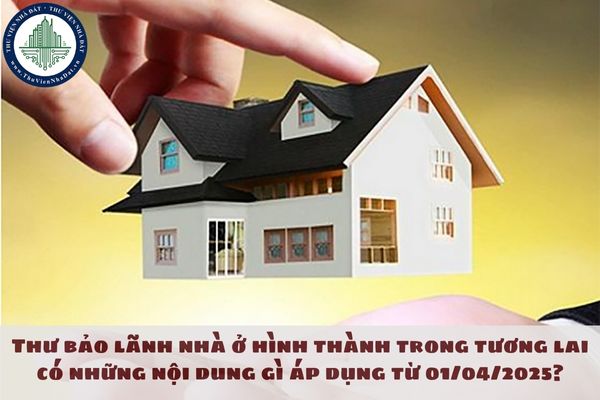 Thư bảo lãnh nhà ở hình thành trong tương lai có những nội dung gì áp dụng từ 01/04/2025?