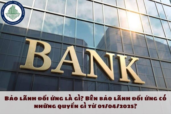 Bảo lãnh đối ứng là gì? Bên bảo lãnh đối ứng có những quyền gì từ 01/04/2025?