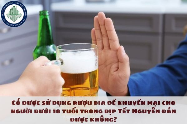 Có được sử dụng rượu bia để khuyến mại cho người dưới 18 tuổi trong dịp Tết Nguyên đán được không?