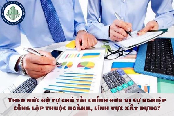 Theo mức độ tự chủ tài chính đơn vị sự nghiệp công lập thuộc ngành, lĩnh vực xây dựng được phân loại ra sao từ 19/02/2025?