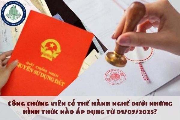 Công chứng viên có thể hành nghề dưới những hình thức nào áp dụng từ 01/07/2025?