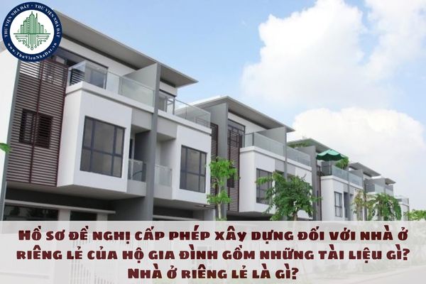 Hồ sơ đề nghị cấp phép xây dựng đối với nhà ở riêng lẻ của hộ gia đình gồm những tài liệu gì?