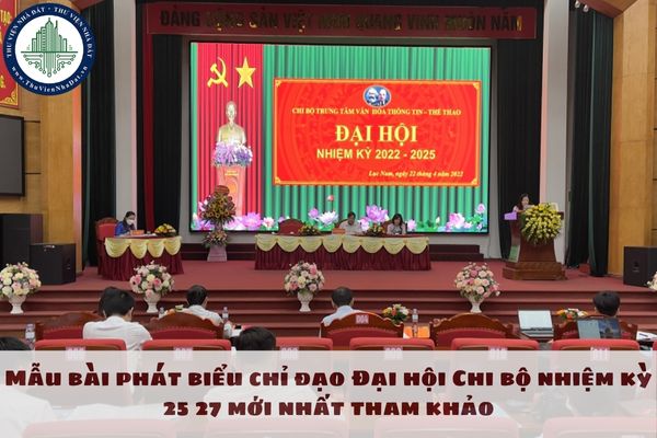 Mẫu bài phát biểu chỉ đạo Đại hội Chi bộ nhiệm kỳ 25 27 mới nhất tham khảo