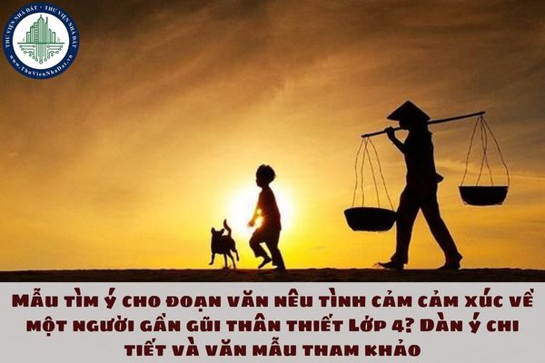 Mẫu tìm ý cho đoạn văn nêu tình cảm cảm xúc về một người gần gũi thân thiết Lớp 4? Dàn ý chi tiết và văn mẫu tham khảo