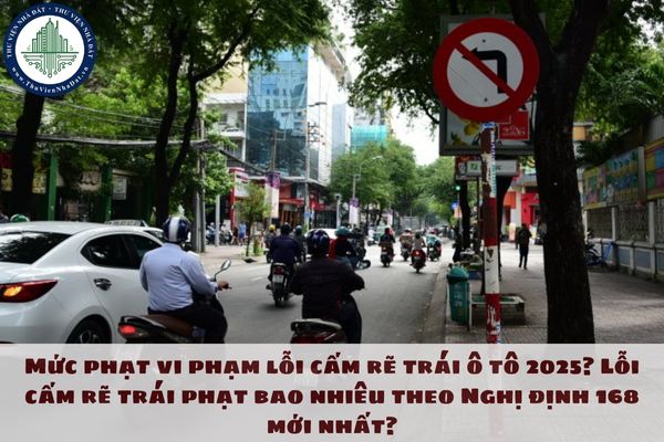 Mức phạt vi phạm lỗi cấm rẽ trái ô tô 2025? Lỗi cấm rẽ trái phạt bao nhiêu theo Nghị định 168 mới nhất?