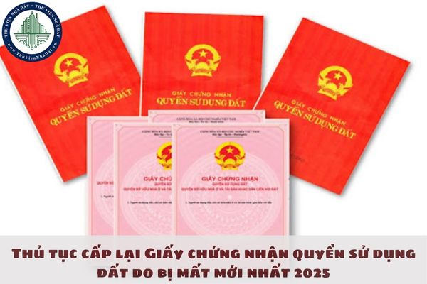 Thủ tục cấp lại Giấy chứng nhận quyền sử dụng đất do bị mất mới nhất 2025