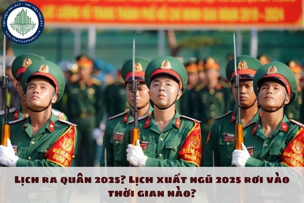 Lịch ra quân 2025? Lịch xuất ngũ 2025 rơi vào thời gian nào?