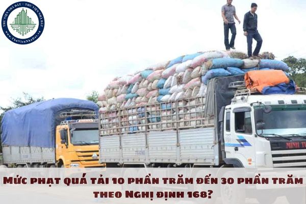 Mức phạt quá tải 10 phần trăm đến 30 phần trăm theo Nghị định 168?