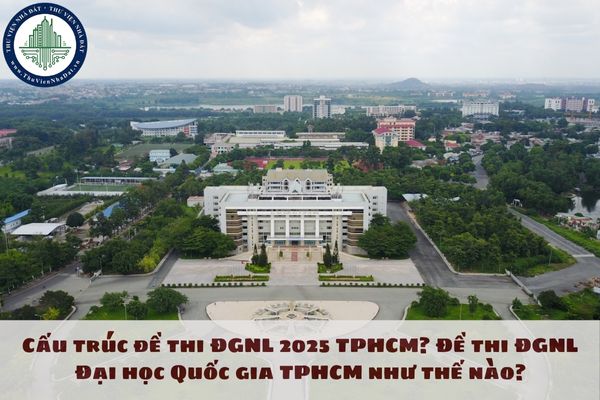 Cấu trúc đề thi ĐGNL 2025 TPHCM? Đề thi ĐGNL Đại học Quốc gia TPHCM như thế nào?