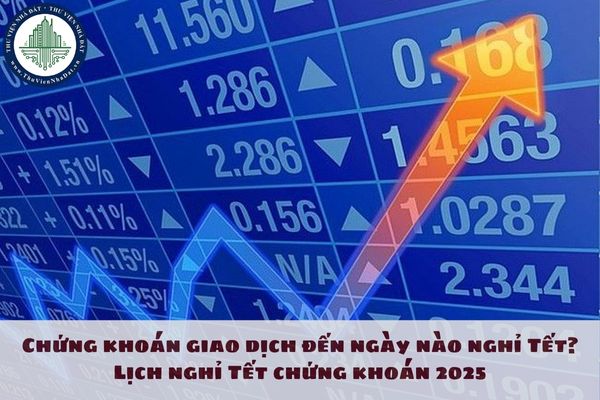 Chứng khoán giao dịch đến ngày nào nghỉ Tết? Lịch nghỉ Tết chứng khoán 2025