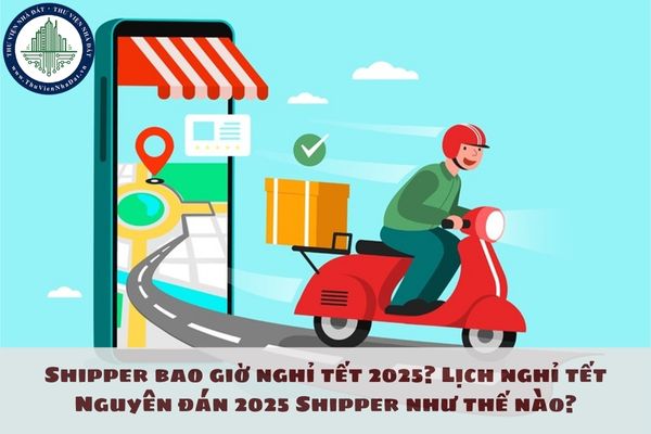 Shipper bao giờ nghỉ Tết 2025? Lịch nghỉ Tết Nguyên đán 2025 Shipper như thế nào?