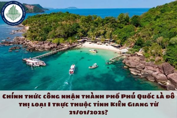 Chính thức công nhận thành phố Phú Quốc là đô thị loại I trực thuộc tỉnh Kiên Giang từ 21/01/2025?