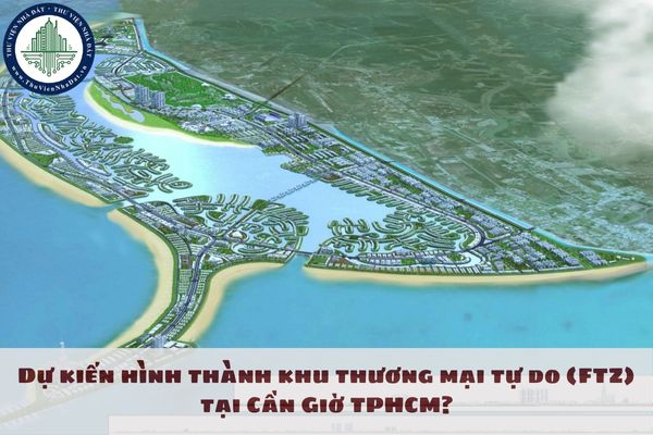 Dự kiến hình thành khu thương mại tự do (FTZ) tại Cần Giờ TPHCM?