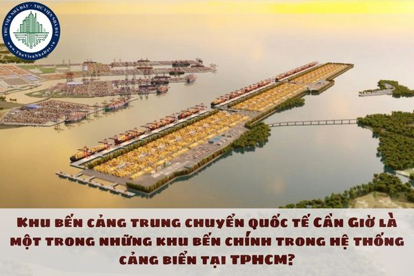 Khu bến cảng trung chuyển quốc tế Cần Giờ là một trong những khu bến chính trong hệ thống cảng biển tại TPHCM?