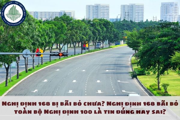 Nghị định 168 bị bãi bỏ chưa? Nghị định 168 bãi bỏ toàn bộ Nghị định 100 là tin đúng hay sai?