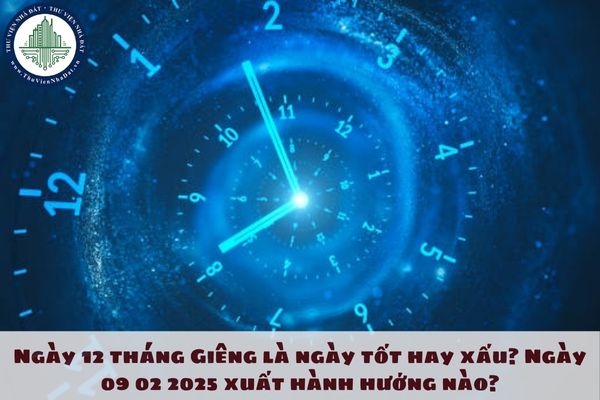 Ngày 12 tháng Giêng là ngày tốt hay xấu? Ngày 9 2 2025 xuất hành hướng nào?