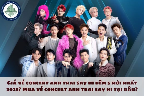 Giá vé concert anh trai say hi đêm 5 mới nhất 2025? Mua vé concert anh trai say hi tại đâu?