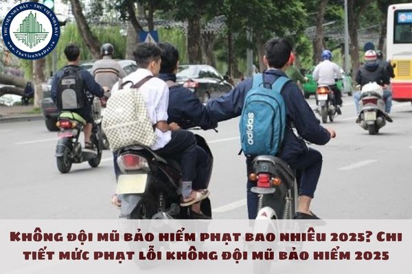 Không đội mũ bảo hiểm phạt bao nhiêu 2025? Chi tiết mức phạt lỗi không đội mũ bảo hiểm 2025