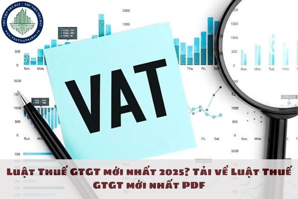 Luật Thuế GTGT mới nhất 2025? Tải về Luật Thuế GTGT mới nhất PDF