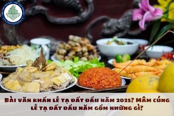 Bài văn khấn lễ tạ đất đầu năm 2025? Mâm cúng lễ tạ đất đầu năm gồm những gì?