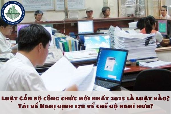 Luật Cán bộ công chức mới nhất 2025 là luật nào? Tải về Nghị định 178 về chế độ nghỉ hưu?