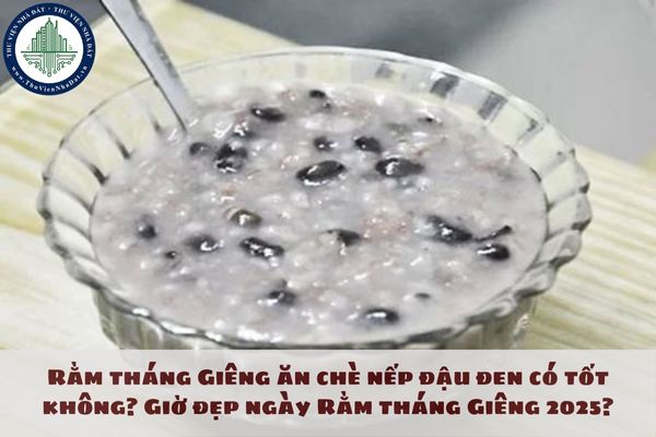 Rằm tháng Giêng ăn chè nếp đậu đen có tốt không? Giờ đẹp ngày Rằm tháng Giêng 2025?