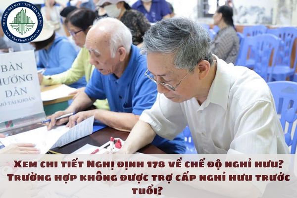 Xem chi tiết Nghị định 178 về chế độ nghỉ hưu? Trường hợp không được trợ cấp nghỉ hưu trước tuổi?